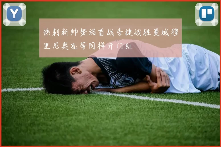 热刺新帅努诺首战告捷战胜曼城穆里尼奥孔蒂同样开门红