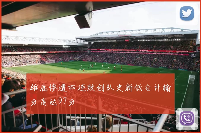 雄鹿惨遭四连败创队史新低合计输分高达97分
